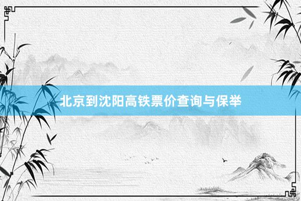 北京到沈阳高铁票价查询与保举
