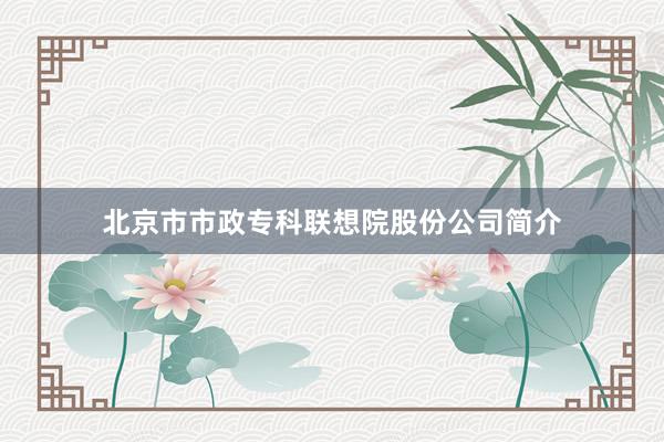 北京市市政专科联想院股份公司简介